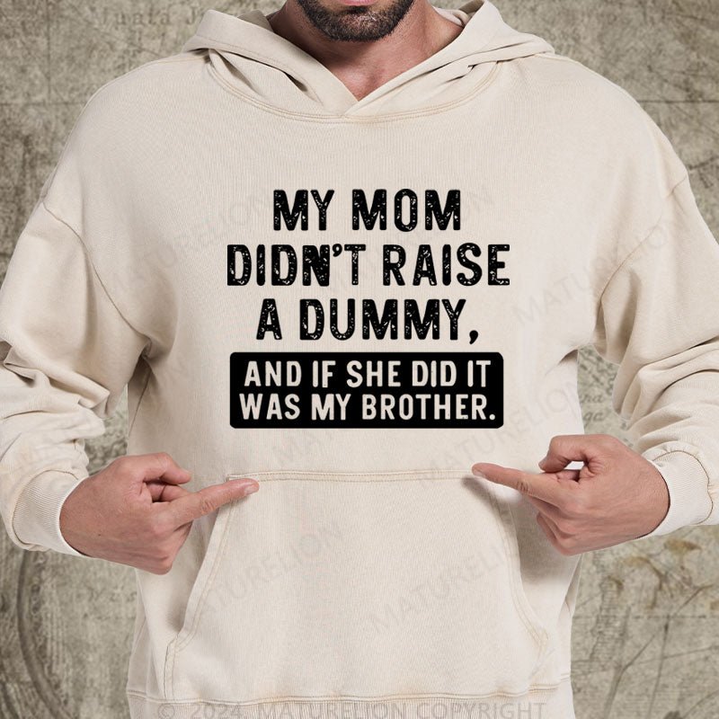 Maturelion My Mom Didn't Raise A Dummy, And If She Did It Was My Brother DTG Printing Washed Hoodie