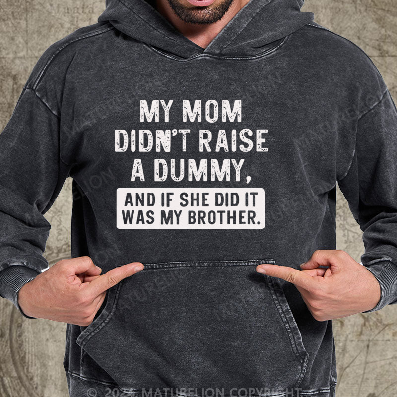 Maturelion My Mom Didn't Raise A Dummy, And If She Did It Was My Brother DTG Printing Washed Hoodie