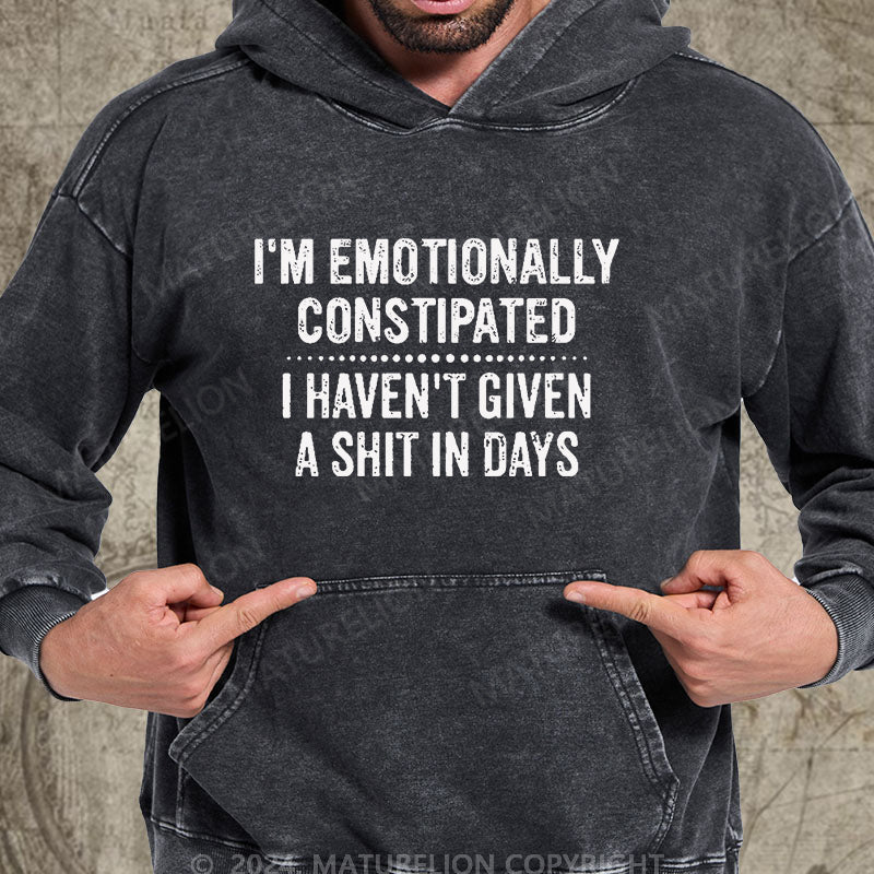 Maturelion I'm Emotionally Constipated I Haven't Given A Shit In Days Funny Sarcastic Men's DTG Printing Washed Hoodie