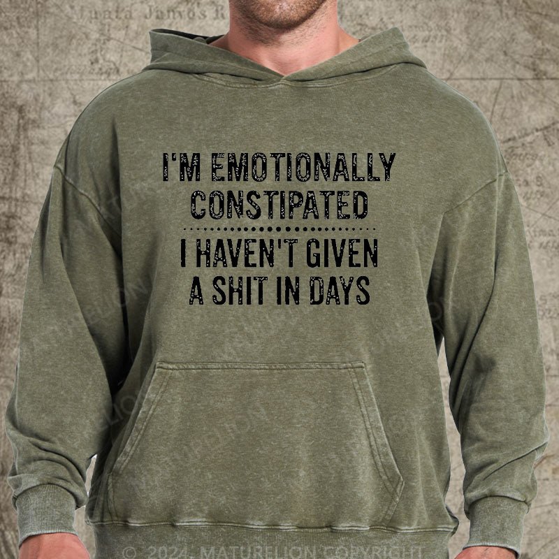 Maturelion I'm Emotionally Constipated I Haven't Given A Shit In Days Funny Sarcastic Men's DTG Printing Washed Hoodie