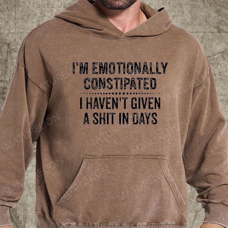 Maturelion I'm Emotionally Constipated I Haven't Given A Shit In Days Funny Sarcastic Men's DTG Printing Washed Hoodie