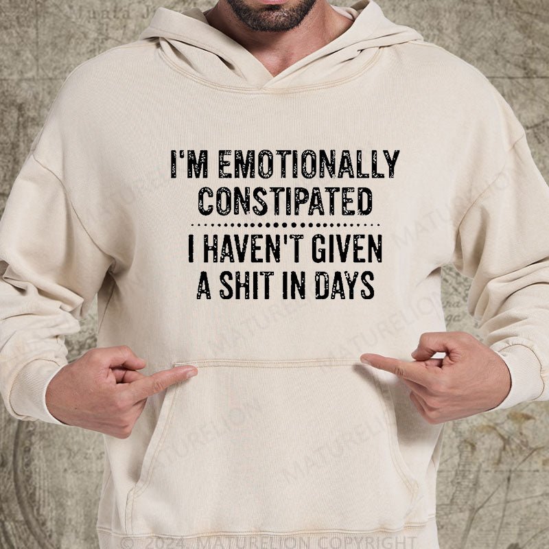 Maturelion I'm Emotionally Constipated I Haven't Given A Shit In Days Funny Sarcastic Men's DTG Printing Washed Hoodie