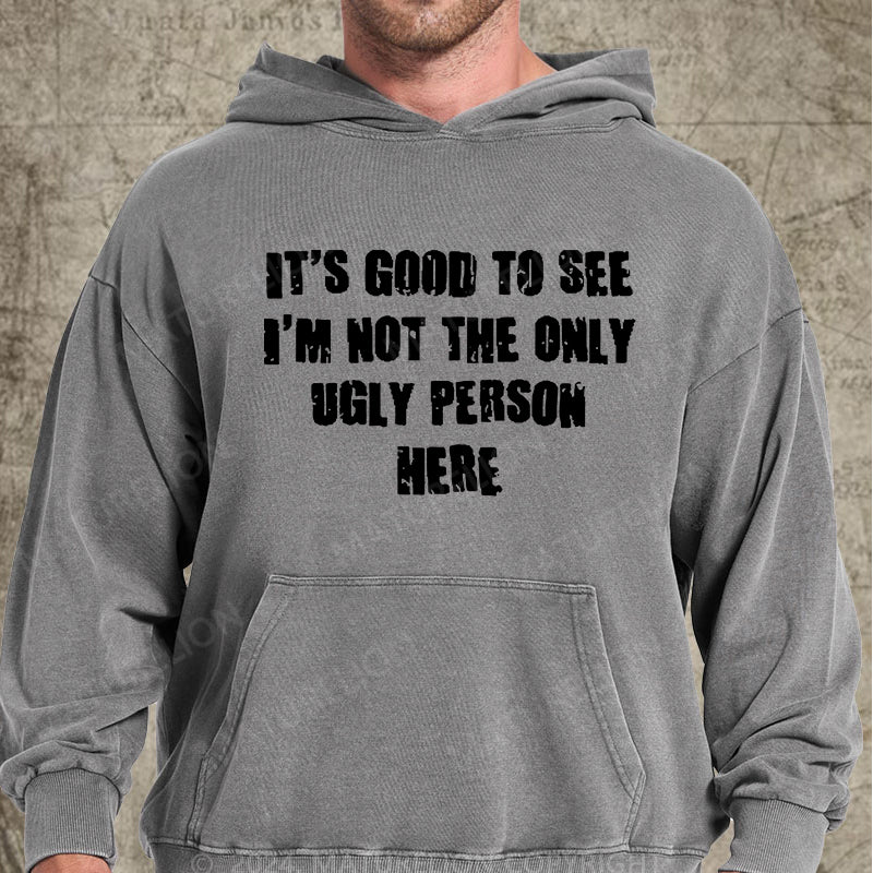 Maturelion It's Good To See I'm Not The Only Ugly Person Here DTG Printing Washed Hoodie