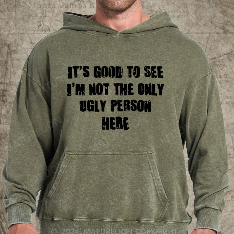 Maturelion It's Good To See I'm Not The Only Ugly Person Here DTG Printing Washed Hoodie