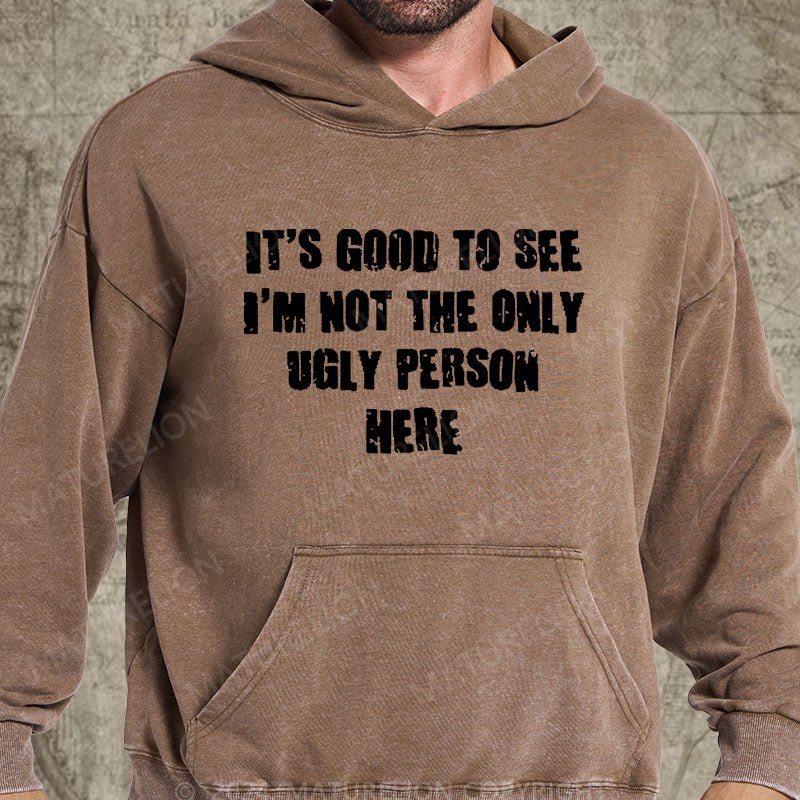 Maturelion It's Good To See I'm Not The Only Ugly Person Here DTG Printing Washed Hoodie