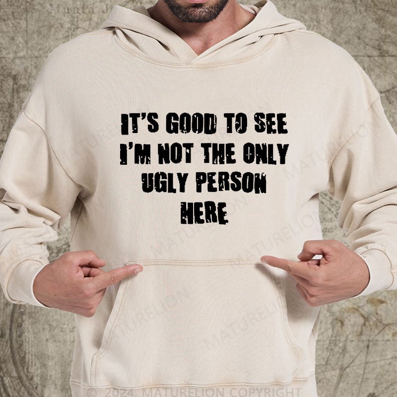 Maturelion It's Good To See I'm Not The Only Ugly Person Here DTG Printing Washed Hoodie