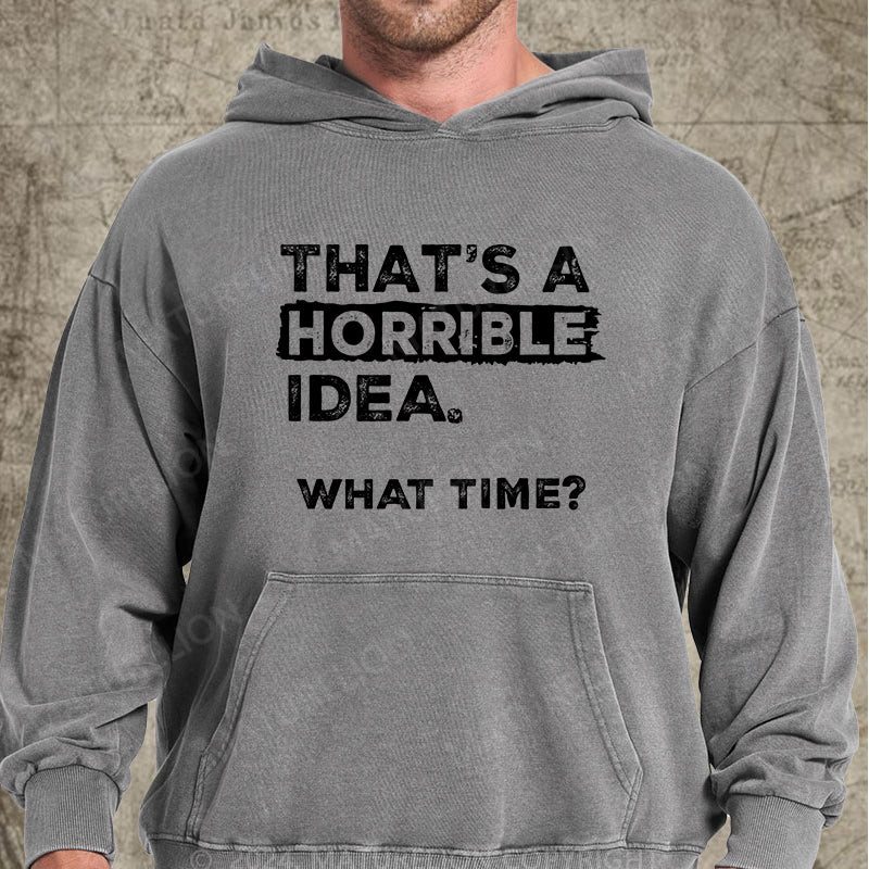 Maturelion That Is A Horrible Idea What Time? Sarcastic Humor DTG Printing Washed Hoodie