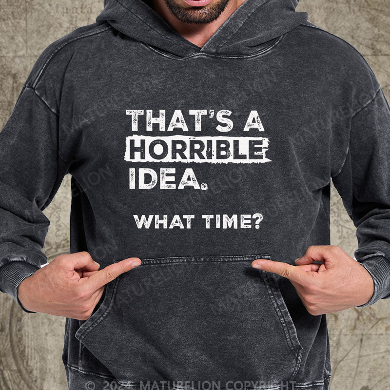 Maturelion That Is A Horrible Idea What Time? Sarcastic Humor DTG Printing Washed Hoodie