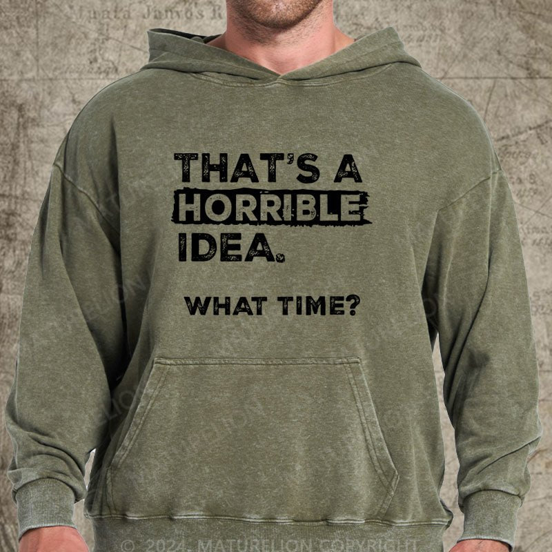 Maturelion That Is A Horrible Idea What Time? Sarcastic Humor DTG Printing Washed Hoodie