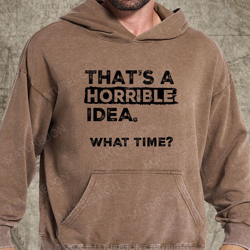 Maturelion That Is A Horrible Idea What Time? Sarcastic Humor DTG Printing Washed Hoodie