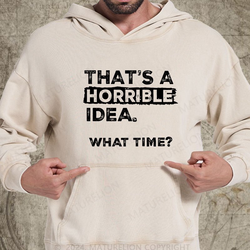 Maturelion That Is A Horrible Idea What Time? Sarcastic Humor DTG Printing Washed Hoodie