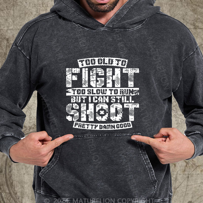 Maturelion Too Old To Fight Too Slow To Run But I Can Still Shoot Pretty Damn Good DTG Printing Washed Hoodie