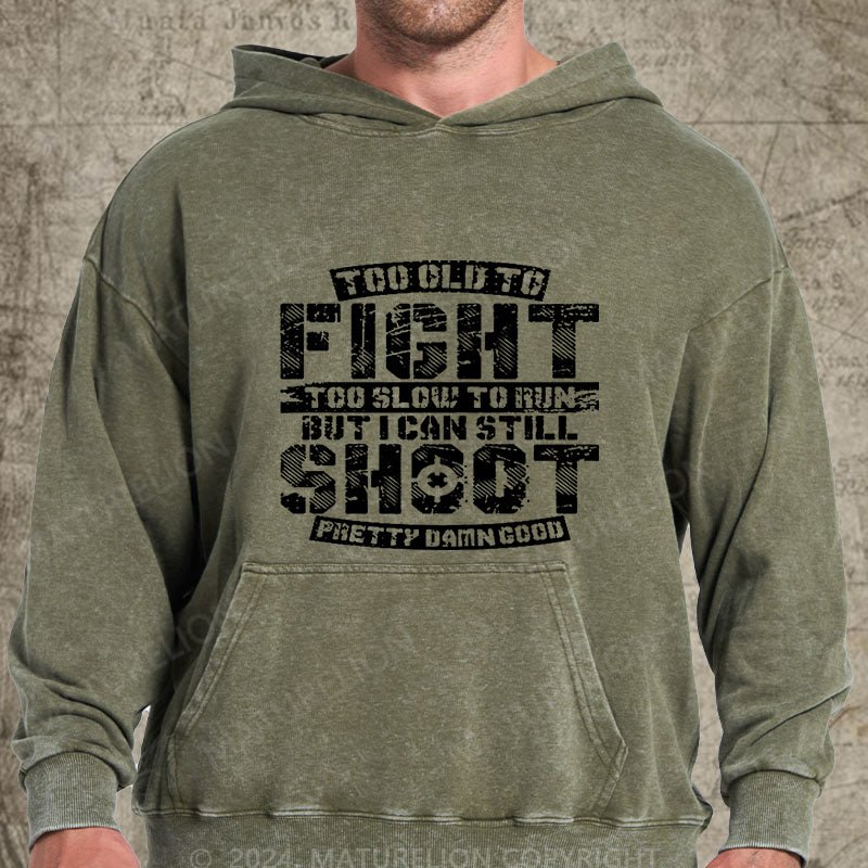 Maturelion Too Old To Fight Too Slow To Run But I Can Still Shoot Pretty Damn Good DTG Printing Washed Hoodie