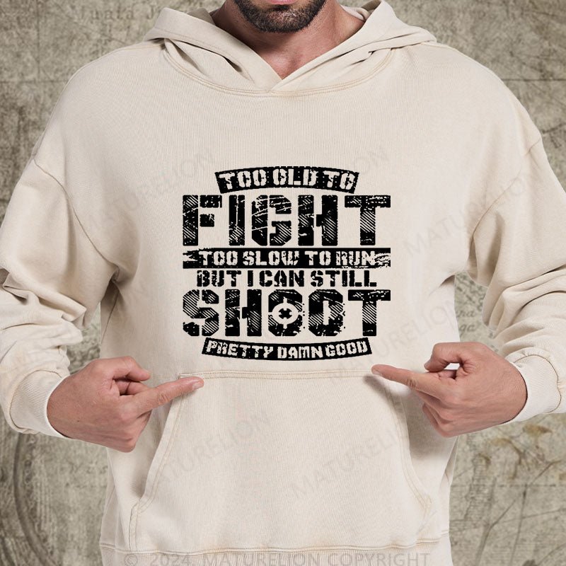 Maturelion Too Old To Fight Too Slow To Run But I Can Still Shoot Pretty Damn Good DTG Printing Washed Hoodie