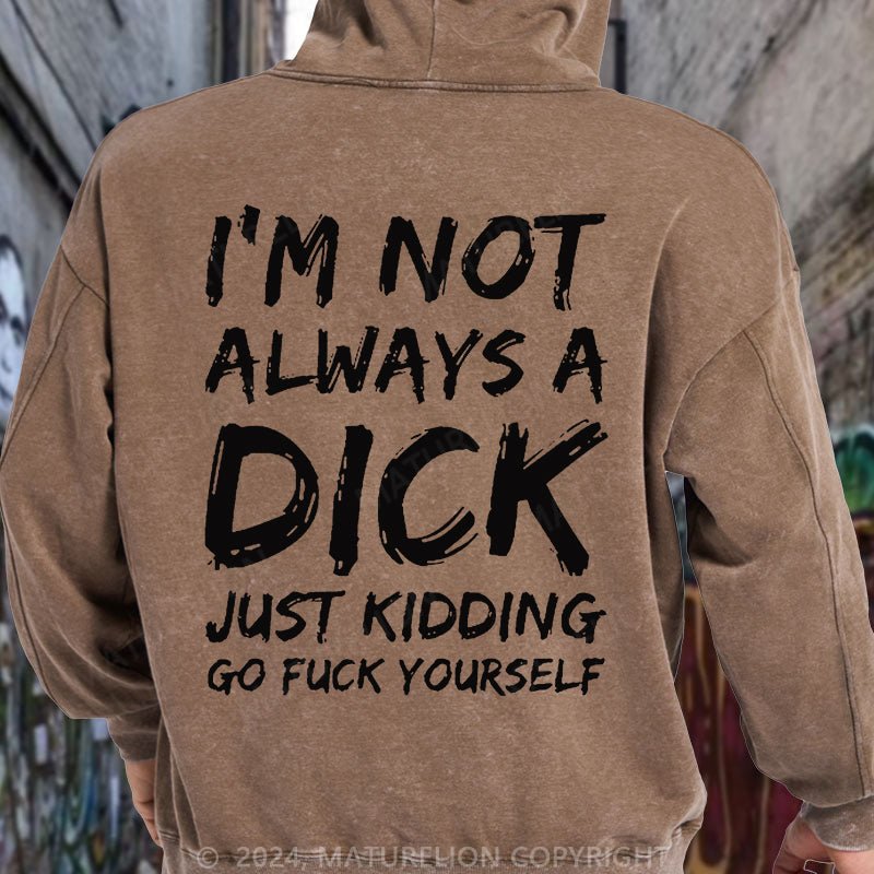 Maturelion Men I'm Not Always A Dick Just Kidding Go Fuck Yourself DTG Printing Washed Hoodie