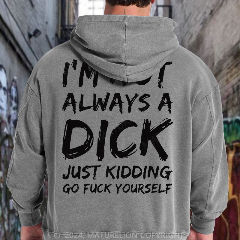 Maturelion Men I'm Not Always A Dick Just Kidding Go Fuck Yourself DTG Printing Washed Hoodie