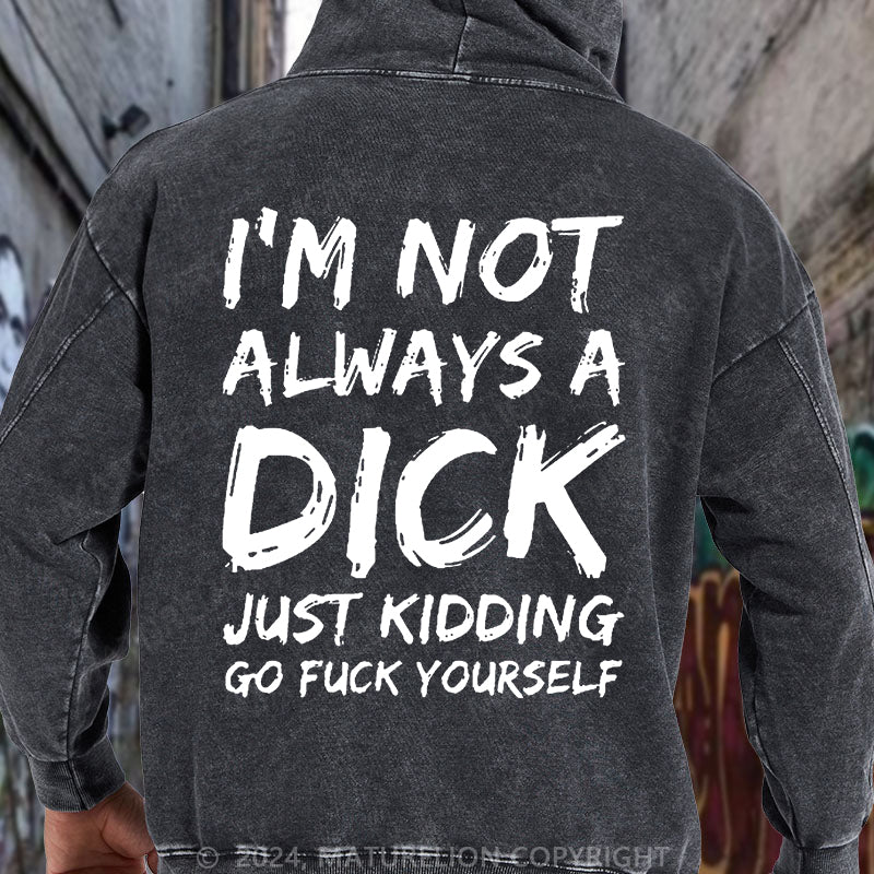 Maturelion Men I'm Not Always A Dick Just Kidding Go Fuck Yourself DTG Printing Washed Hoodie