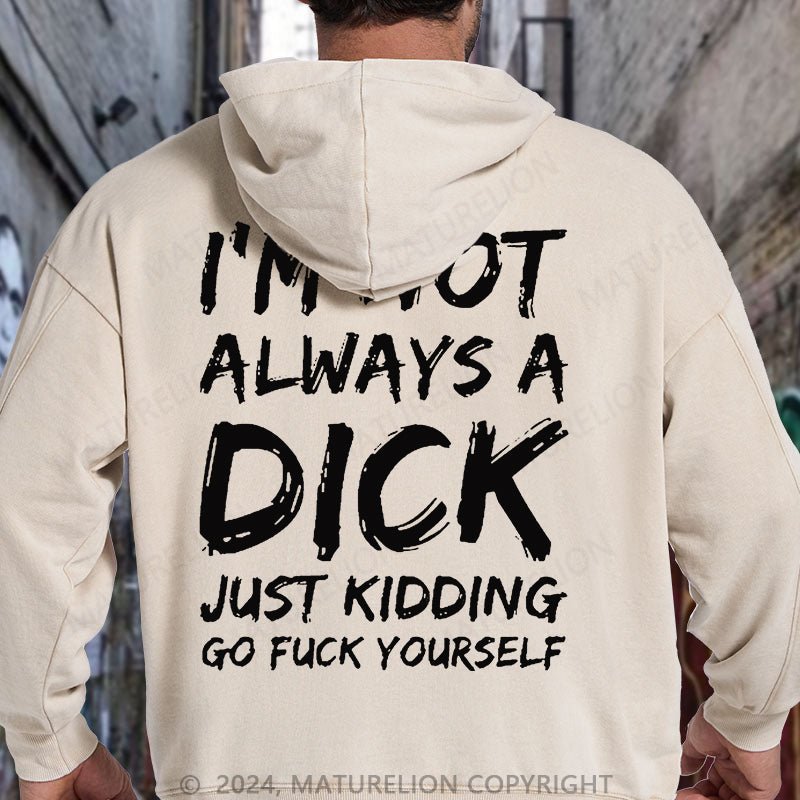 Maturelion Men I'm Not Always A Dick Just Kidding Go Fuck Yourself DTG Printing Washed Hoodie