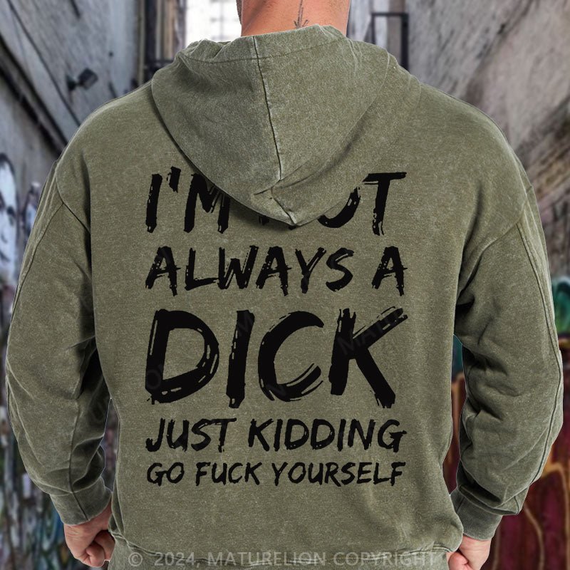 Maturelion Men I'm Not Always A Dick Just Kidding Go Fuck Yourself DTG Printing Washed Hoodie