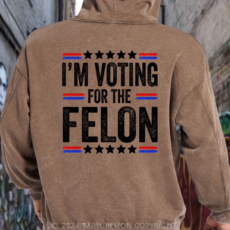 Maturelion I'M Voting For The Felon Trump DTG Printing Washed Hoodie