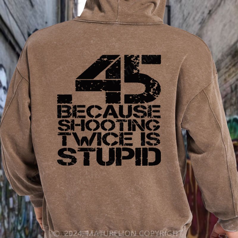 Maturelion 45 Because Shooting Twice Is Stupid DTG Printing Washed Hoodie