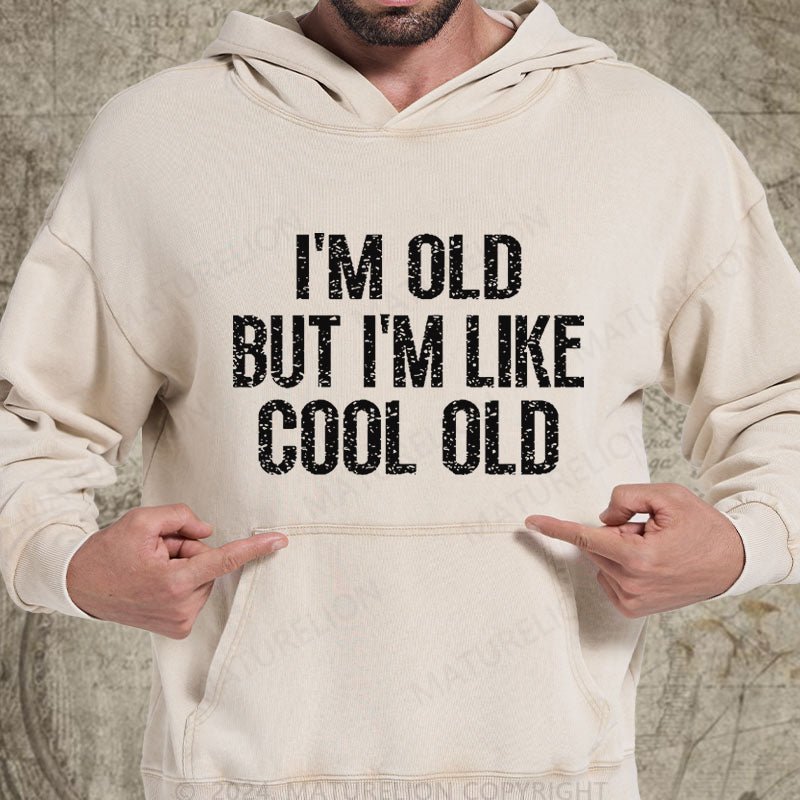 Maturelion I'm Old But I'm Like Cool Old DTG Printing Washed Hoodie