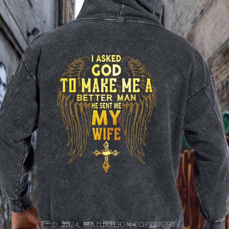 Maturelion I Asked God To Make Me A Better Man He Sent Me My Wife DTG Printing Washed Hoodie