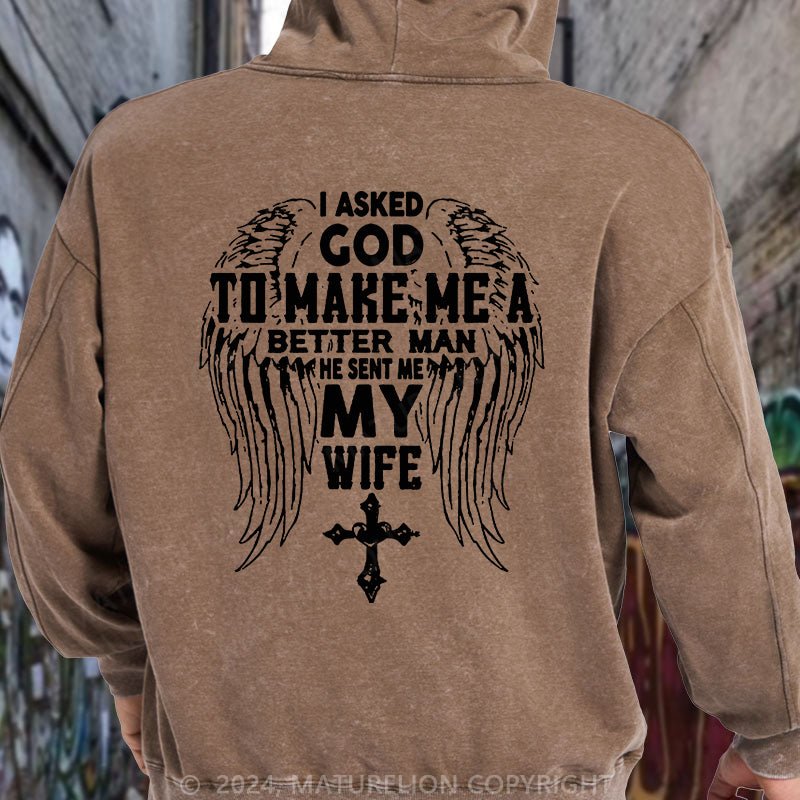 Maturelion I Asked God To Make Me A Better Man He Sent Me My Wife DTG Printing Washed Hoodie