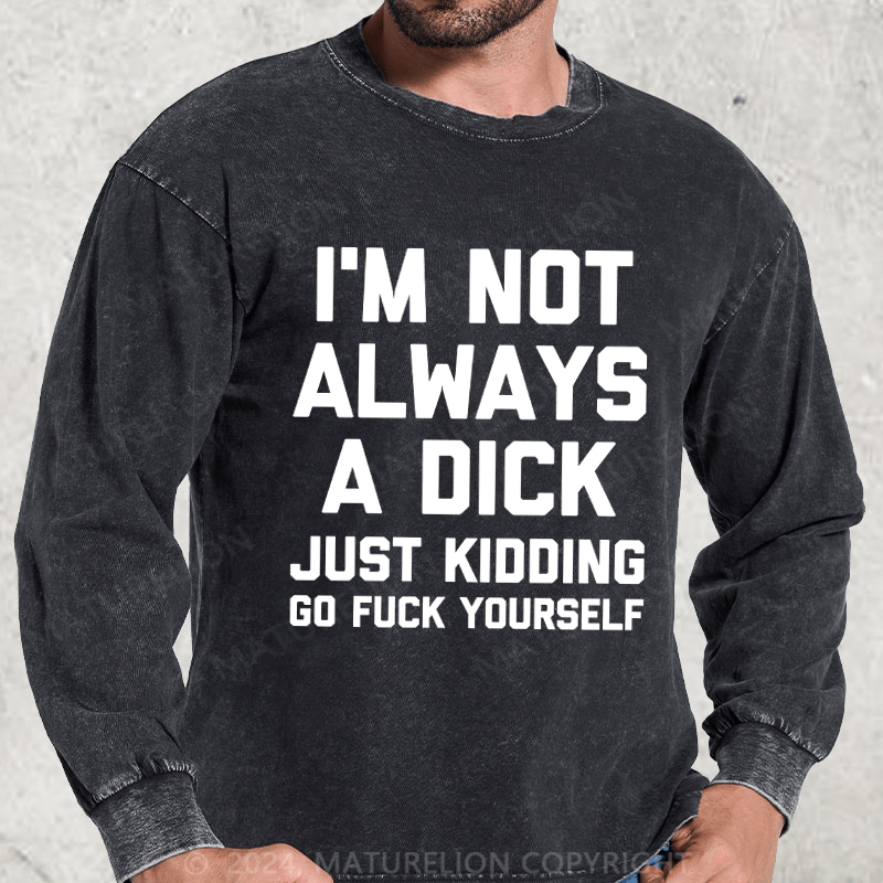 Maturelion I'm Not Always A Dick (Just Kidding, Go Fuck Yourself) DTG Printing Washed Long Sleeve Shirt