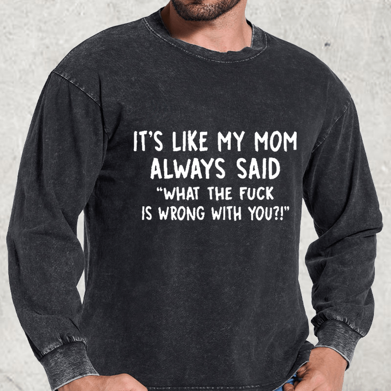 Maturelion It's Like My Mom Always Said What The Fuck Is Wrong With You Casual  Letters Print T-Shirt DTG Printing Washed Long Sleeve Shirt