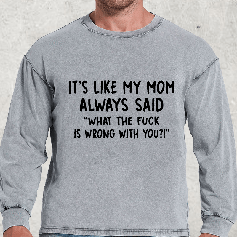 Maturelion It's Like My Mom Always Said What The Fuck Is Wrong With You Casual  Letters Print T-Shirt DTG Printing Washed Long Sleeve Shirt