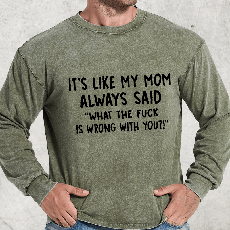 Maturelion It's Like My Mom Always Said What The Fuck Is Wrong With You Casual  Letters Print T-Shirt DTG Printing Washed Long Sleeve Shirt