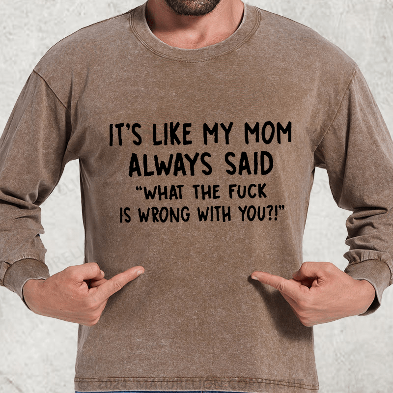 Maturelion It's Like My Mom Always Said What The Fuck Is Wrong With You Casual  Letters Print T-Shirt DTG Printing Washed Long Sleeve Shirt