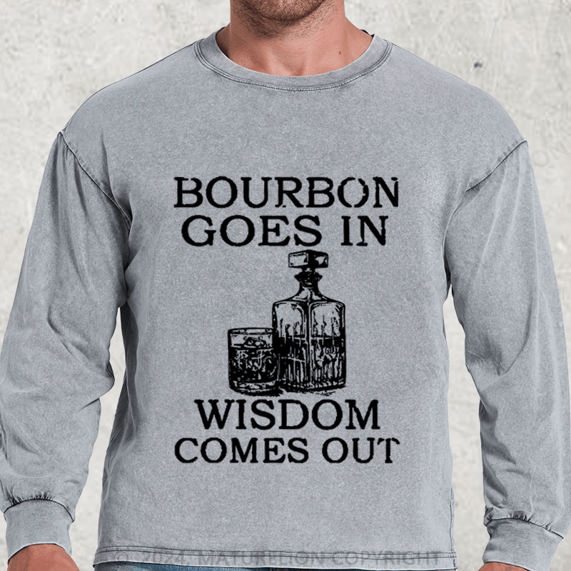 Maturelion Bourbon Goes In Wisdom Comes Out DTG Printing Washed Long Sleeve Shirt