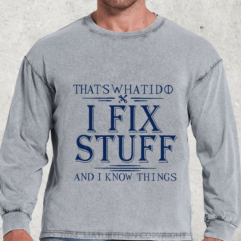 Maturelion That's What I Do I Fix Stuff And I Know Things DTG Printing Washed Long Sleeve Shirt