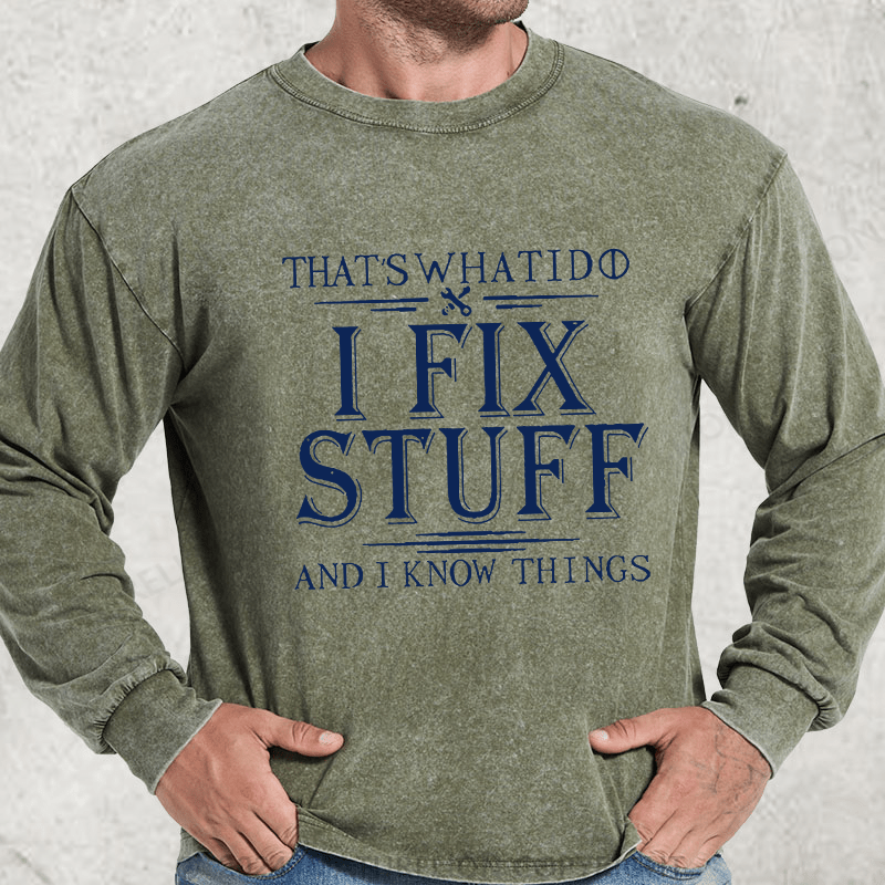 Maturelion That's What I Do I Fix Stuff And I Know Things DTG Printing Washed Long Sleeve Shirt