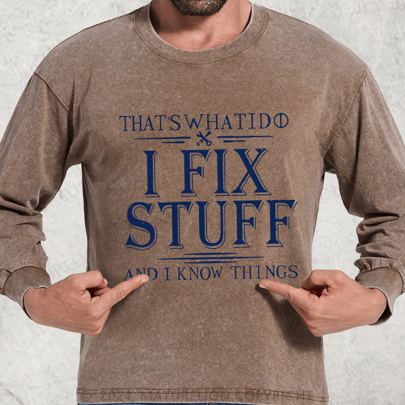 Maturelion That's What I Do I Fix Stuff And I Know Things DTG Printing Washed Long Sleeve Shirt