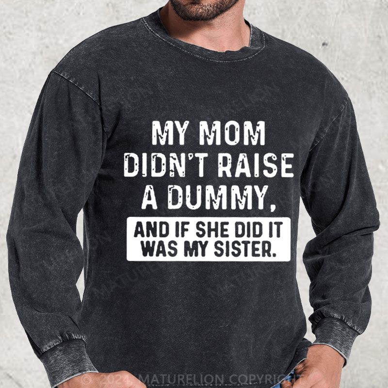 Maturelion My Mom Didn't Raise A Dummy, And If She Did It Was My Sister DTG Printing Washed Long Sleeve Shirt