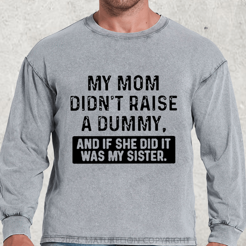 Maturelion My Mom Didn't Raise A Dummy, And If She Did It Was My Sister DTG Printing Washed Long Sleeve Shirt