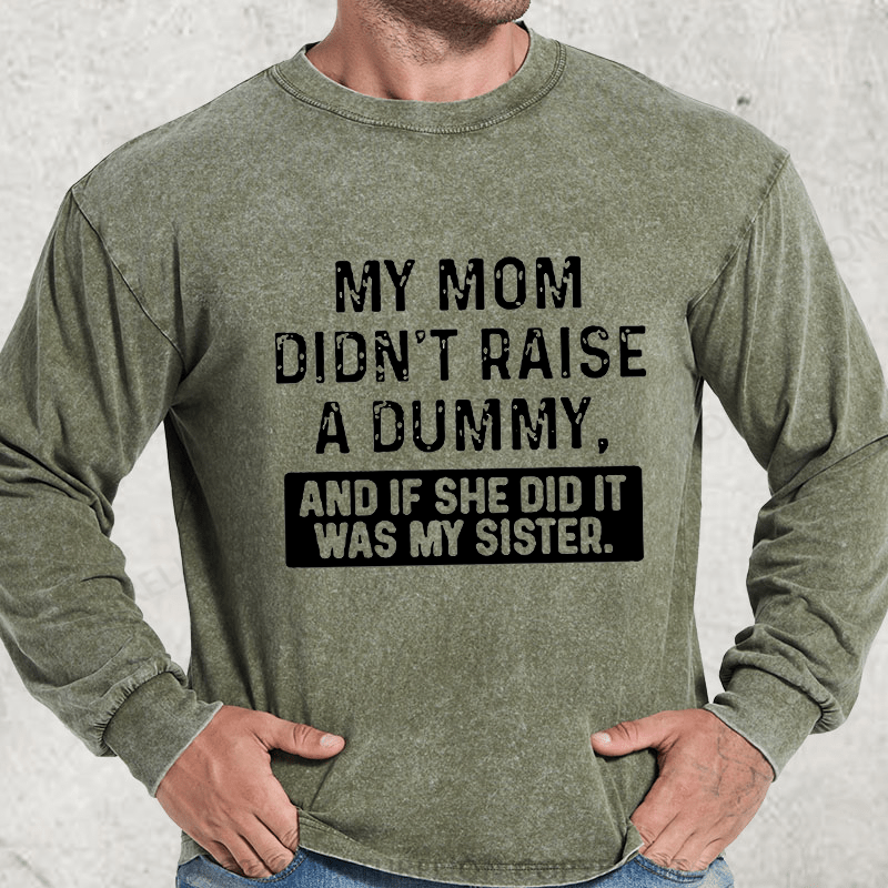 Maturelion My Mom Didn't Raise A Dummy, And If She Did It Was My Sister DTG Printing Washed Long Sleeve Shirt