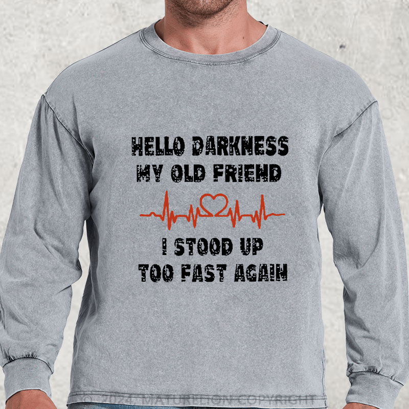 Maturelion Hello Darkness My Old Friend I Stood Up Too Fast Again Funny Custom  DTG Printing Washed Long Sleeve Shirt