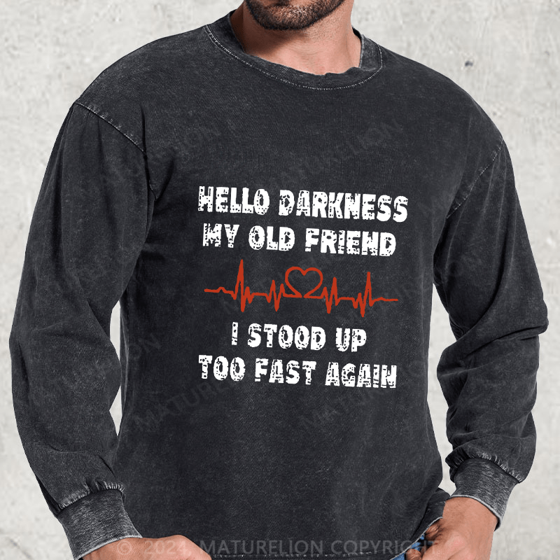 Maturelion Hello Darkness My Old Friend I Stood Up Too Fast Again Funny Custom  DTG Printing Washed Long Sleeve Shirt