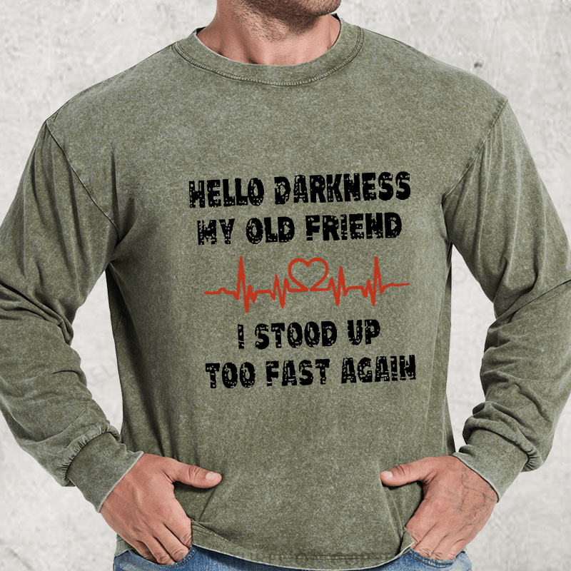 Maturelion Hello Darkness My Old Friend I Stood Up Too Fast Again Funny Custom  DTG Printing Washed Long Sleeve Shirt