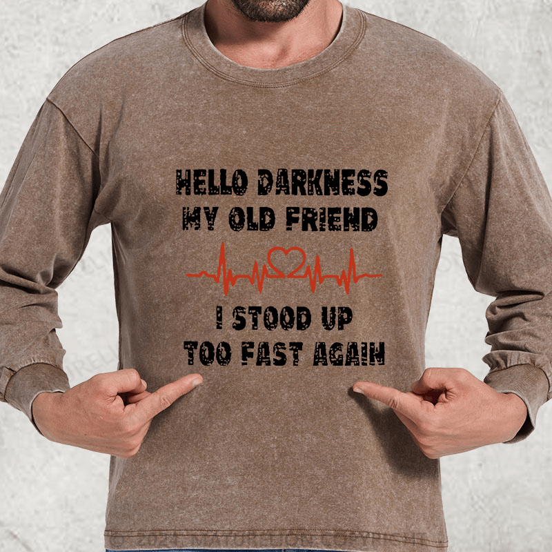 Maturelion Hello Darkness My Old Friend I Stood Up Too Fast Again Funny Custom  DTG Printing Washed Long Sleeve Shirt