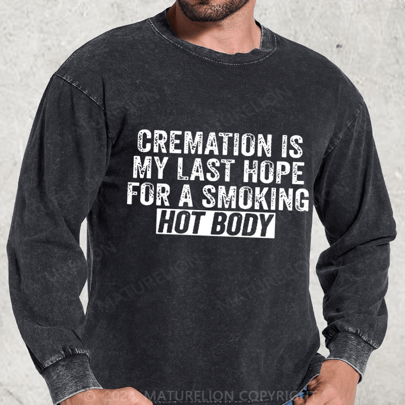 Maturelion Cremation Is My Last Hope For A Smoking Hot Body DTG Printing Washed Long Sleeve Shirt