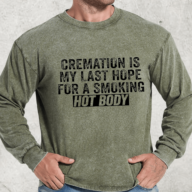 Maturelion Cremation Is My Last Hope For A Smoking Hot Body DTG Printing Washed Long Sleeve Shirt