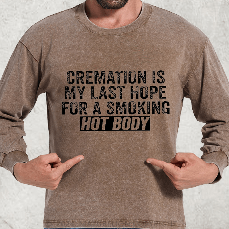 Maturelion Cremation Is My Last Hope For A Smoking Hot Body DTG Printing Washed Long Sleeve Shirt