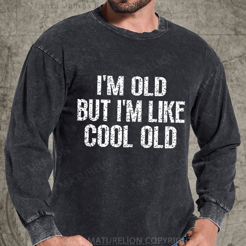 Maturelion I'm Old But I'm Like Cool Old DTG Printing Washed Long Sleeve Shirt