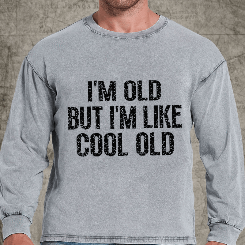 Maturelion I'm Old But I'm Like Cool Old DTG Printing Washed Long Sleeve Shirt