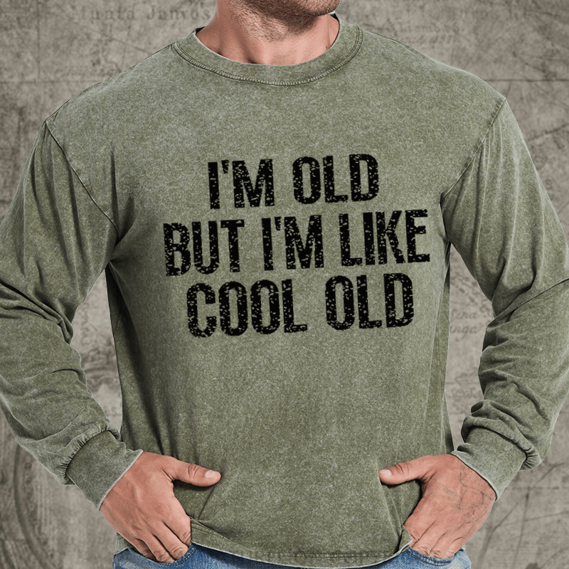 Maturelion I'm Old But I'm Like Cool Old DTG Printing Washed Long Sleeve Shirt